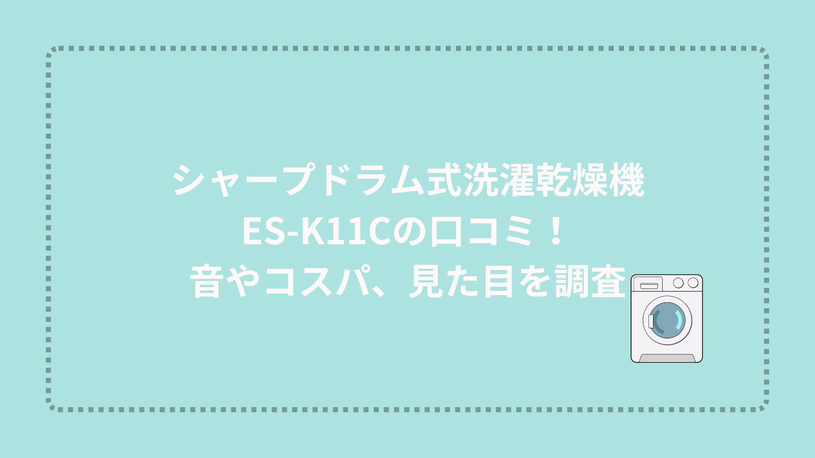 シャープドラム式洗濯乾燥機 ES-K11Cの口コミ！ 音やコスパ、見た目を調査