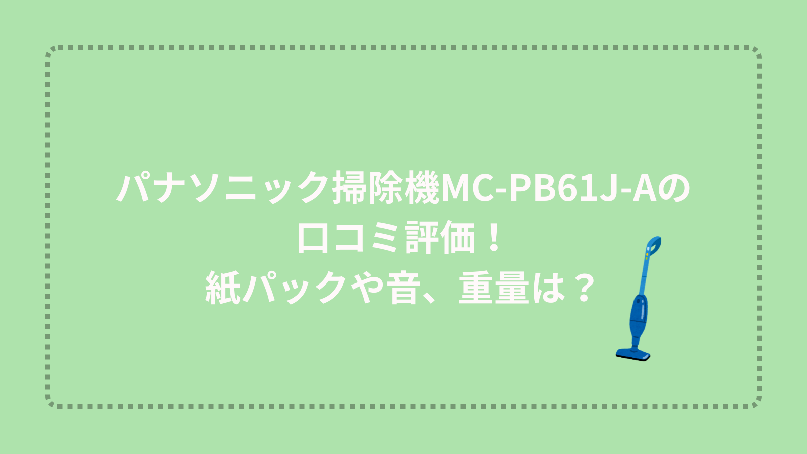 パナソニック掃除機MC-PB61J-Aの口コミ評価！紙パックや音、重量は？