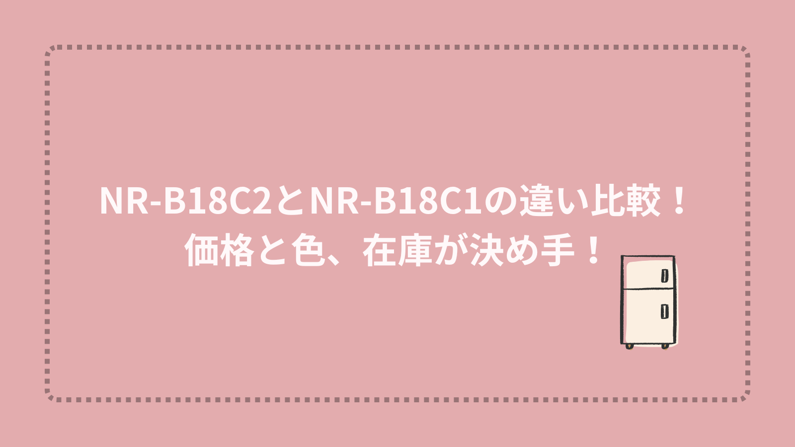 NR-B18C2とNR-B18C1の違い比較！価格と色、在庫が決め手！