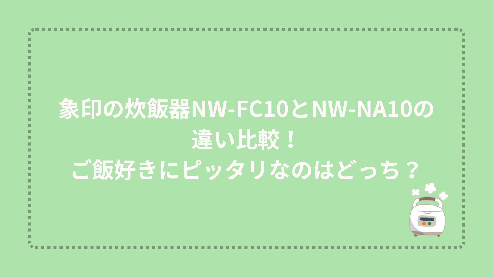 象印の炊飯器NW-FC10とNW-NA10の違い比較！ご飯好きにピッタリなのはどっち？