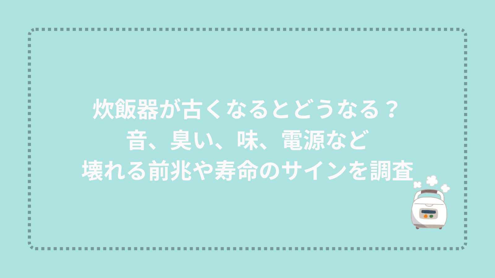 炊飯器が古くなるとどうなる？音、臭い、味、電源など壊れる前兆や寿命のサインを調査